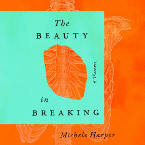 The Beauty in Breaking: A Memoir by Michele Harper