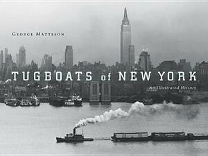 Tugboats of New York: An Illustrated History by George Matteson