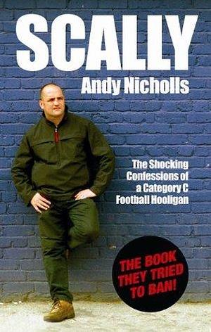 Scally : Confessions of a Category C Football Hooligan by Andy Nicholls, Andy Nicholls