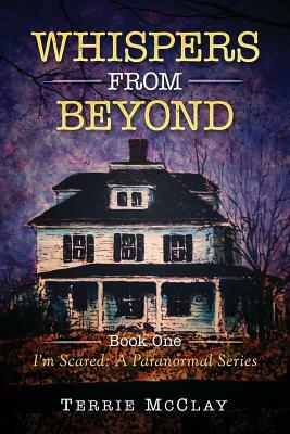 Whispers From Beyond: I'm Scared: A Paranormal Series by Terrie McClay