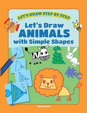 Let's Draw Animals with Simple Shapes by Kasia Dudziuk