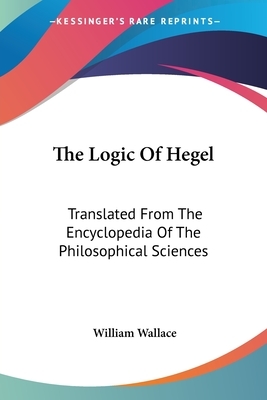 The Logic Of Hegel: Translated From The Encyclopedia Of The Philosophical Sciences by 