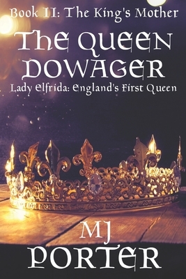 The Queen Dowager: Lady Elfrida: England's First Queen by MJ Porter