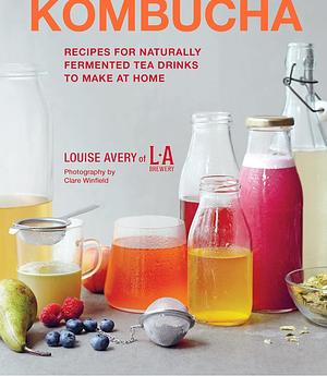 Kombucha: Recipes for naturally fermented tea drinks to make at home by Clare Winfield, Louise Avery