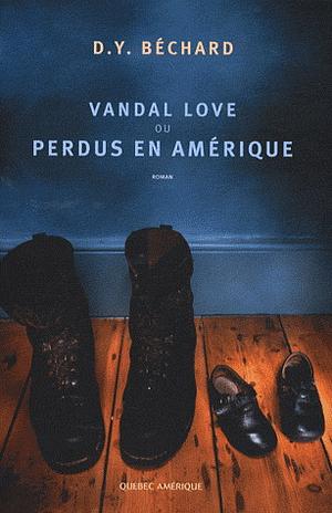 Vandal love, ou, Perdus en Amérique by Deni Ellis Béchard