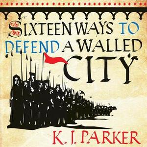 Sixteen Ways to Defend a Walled City by K.J. Parker