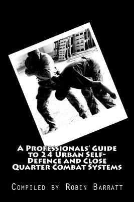 A Professionals' Guide to 24 Urban Self-Defence and Close Quarter Combat Systems by Robin Barratt