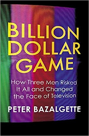 Billion Dollar Game: How Three Men Risked It All and Changed the Face of Television by Peter Bazalgette