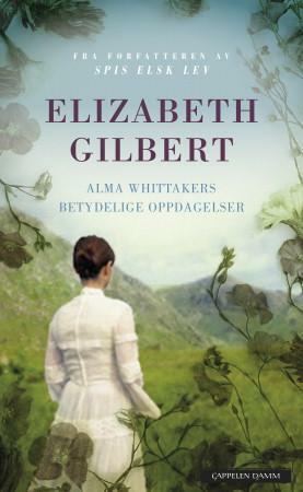 Alma Whittakers betydelige oppdagelser by Elizabeth Gilbert, John Erik Bøe Lindgren