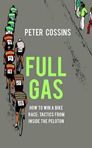 Full Gas: How to Win a Bike Race – Tactics from Inside the Peloton by Peter Cossins