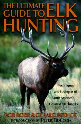 Ultimate Guide to Elk Hunting, First Edition by Gerald Bethge, Bob Robb