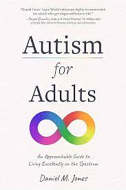 Autism for Adults: An Approachable Guide to Living Excellently on the Spectrum by Daniel Jones