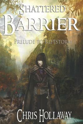 Shattered Barrier: Prelude to Riftstorm by Chris Hollaway