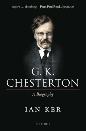 G. K. Chesterton: A Biography by Ian Ker