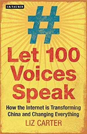 Let 100 Voices Speak: How the Internet is Transforming China and Changing Everything by Liz Carter