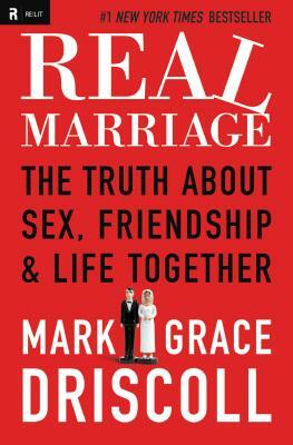 Real Marriage: The Truth about Sex, Friendship & Life Together by Grace Driscoll, Mark Driscoll