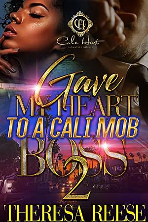 Gave My Heart To A Cali Mob Boss 2 by Theresa Reese