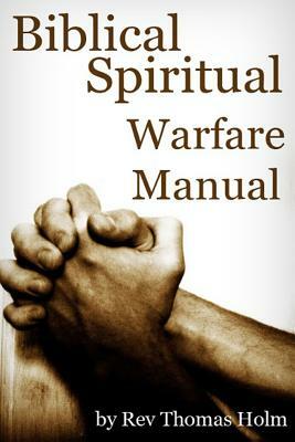 Biblical Spiritual Warfare Manual by Thomas Holm