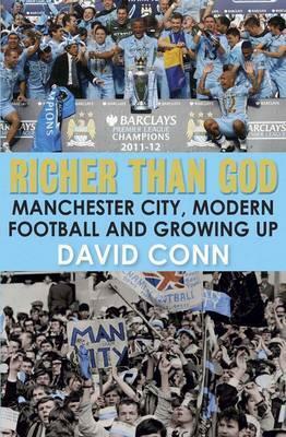 Richer Than God: Manchester City, Modern Football and Growing Up by David Conn