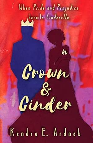 Crown and Cinder: Pride and Prejudice derails Cinderella by Kendra E. Ardnek