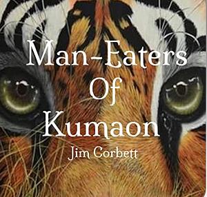 Man-Eaters of Kumaon by Jim Corbett