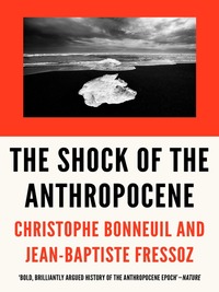 The Shock of the Anthropocene: The Earth, History and Us by Christophe Bonneuil