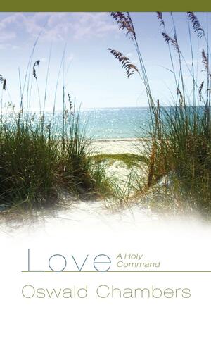 Love: A Holy Command by Oswald Chambers, Julie Link, Julie Ackerman Link