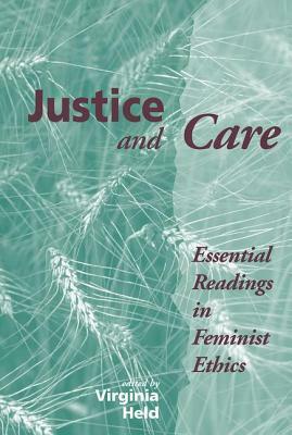 Justice And Care: Essential Readings In Feminist Ethics by Virginia Held, Carol W. Oberbrunner