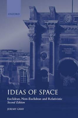 Ideas of Space 'Euclidean, Non-Euclidean and Realativistic' 2/Ed. by Jeremy Gray