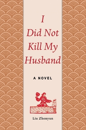 I Did Not Kill My Husband by Liu Zhenyun