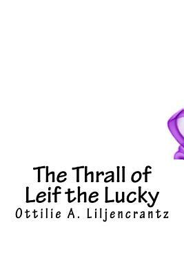 The Thrall of Leif the Lucky by Ottilie A. Liljencrantz