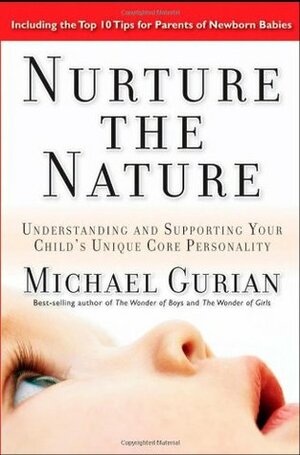 Nurture the Nature: Understanding and Supporting Your Child's Unique Core Personality by Michael Gurian