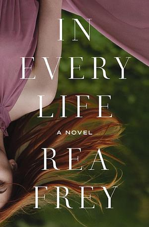 In Every Life: A Novel by Rea Frey, Rea Frey