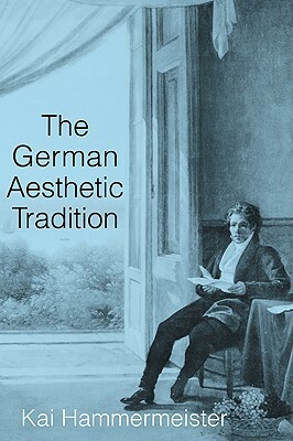 The German Aesthetic Tradition by Kai Hammermeister