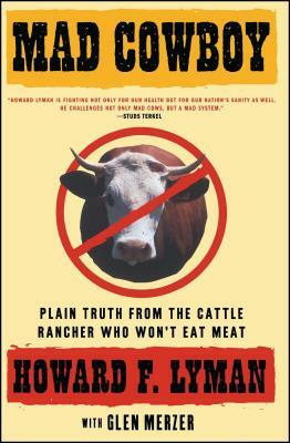 Mad Cowboy: Plain Truth from the Cattle Rancher Who Won't Eat Meat by Howard F. Lyman