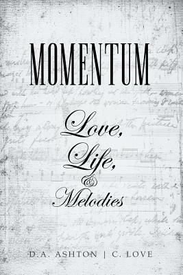 Momentum: Love, Life, and Melodies by D. a. Ashton, C. Love