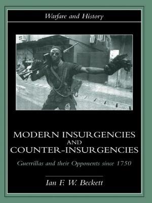 Modern Insurgencies and Counter-Insurgencies: Guerrillas and their Opponents since 1750 by Ian F. Beckett