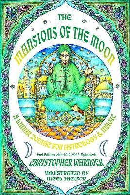 Mansions of the Moon: A Lunar Zodiac for Astrology and Magic 2nd Edition with 2019-2033 Mansion Ephemeris by Christopher Warnock