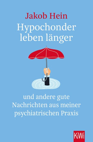 Hypochonder leben länger: und andere gute Nachrichten aus meiner psychiatrischen Praxis by Jakob Hein