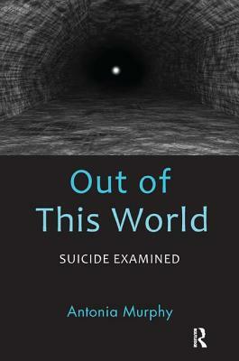 Out of This World: Suicide Examined by Antonia Murphy