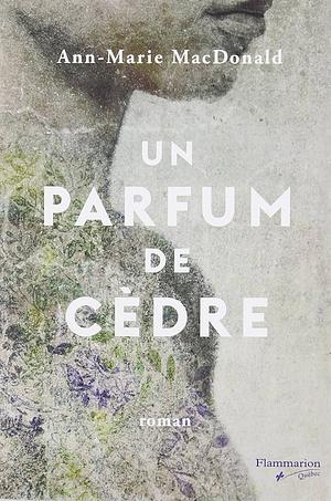 Un parfum de cèdre by Ann-Marie MacDonald