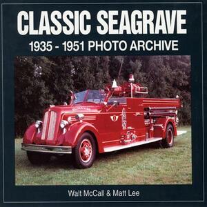 Classic Seagrave: 1935-1951 Photo Archive by Matt Lee, Walt McCall