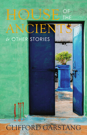 House of the Ancients and Other Stories by Clifford Garstang