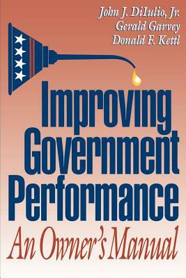 Improving Government Performance: An Owner's Manual by John J. Diiulio, Donald F. Kettl, Gerald Garvey