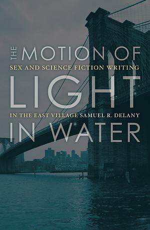 The Motion of Light in Water: Sex and Science Fiction Writing in the East Village by Samuel R. Delany