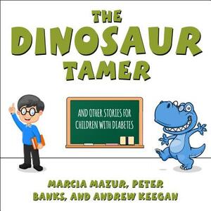 The Dinosaur Tamer: And Other Stories for Children with Diabetes by Peter Banks, Marcia Mazur, Andrew Keegan