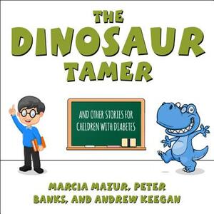 The Dinosaur Tamer: And Other Stories for Children with Diabetes by Andrew Keegan, Marcia Mazur, Peter Banks