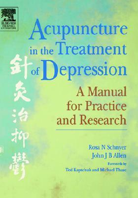 Acupuncture in the Treatment of Depression: A Manual for Practice and Research by Rosa N. Schnyer, Ted J. Kaptchuk, Michael E. Thase, John J.B. Allen