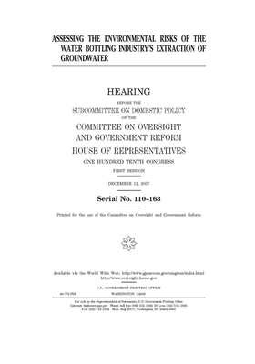 Assessing the environmental risks of the water bottling industry's extraction of groundwater: hearing before the Subcommittee on Domestic Policy of th by Committee on Oversight and Gove (house), United S. Congress, United States House of Representatives