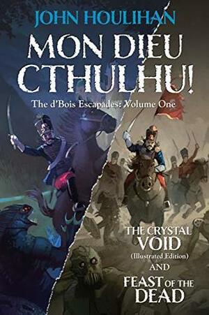 Mon Dieu Cthulhu! The d'Bois Escapades Volume One by John Houlihan